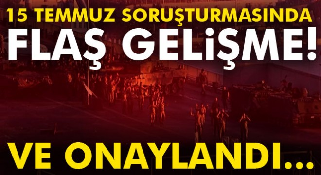 15 Temmuz darbe girişimi soruşturmasında flaş gelişme!