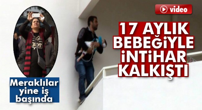 17 aylık bebeğiyle intihar girişiminde bulundu