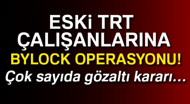 34 eski TRT çalışanına 'ByLock' gözaltı kararı