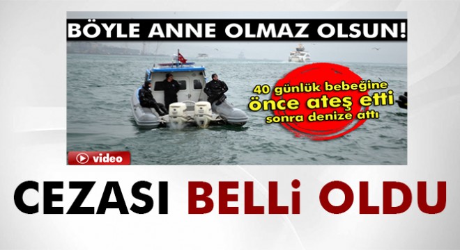 40 günlük bebeğini denize atan annenin cezası belli oldu
