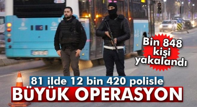 81 ilde 12 bin 420 polisle eş zamanlı operasyon