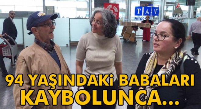 94 yaşındaki babaları kaybolunca havalimanını birbirine kattılar