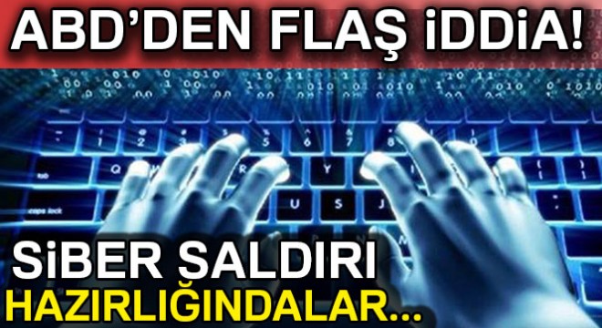 ABD: 'Rusya, İran ve Kuzey Kore siber saldırı hazırlığında'