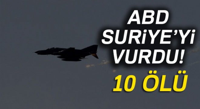 ABD, Suriye'yi vurdu: 10 ölü