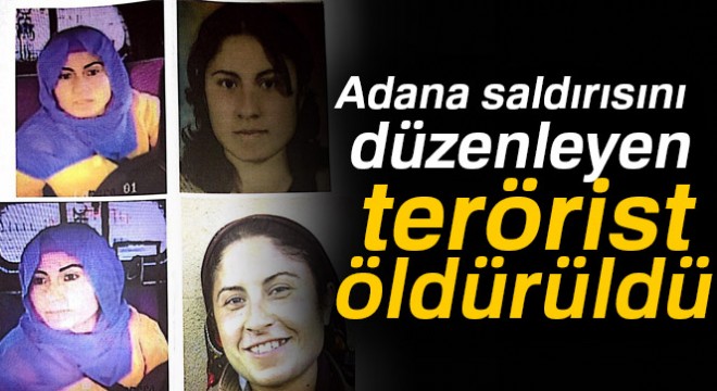 Adana saldırısını düzenleyen terörist öldürüldü