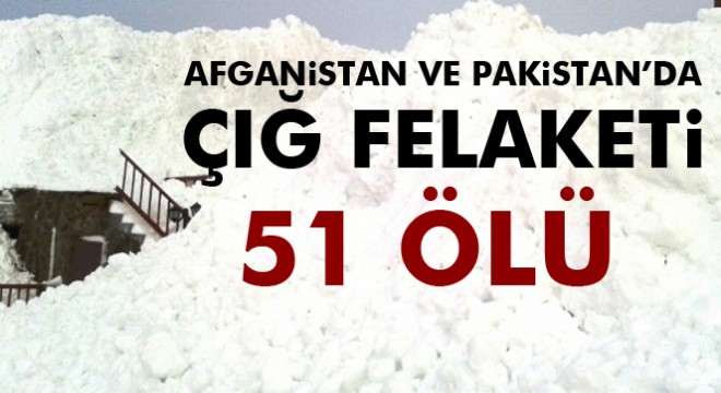 Afganistan ve Pakistan'ı çığ vurdu: 51 ölü