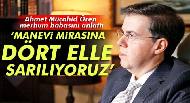 Ahmet Mücahid Ören merhum babası Enver Ören'i anlattı