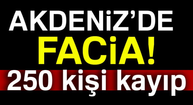 Akdeniz'de facia! 250 göçmen kayıp...