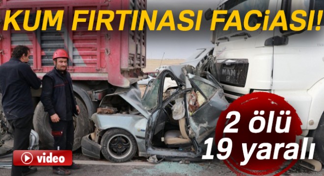 Aksaray'da kum fırtınası zincirleme kazaya sebep oldu: 2 ölü, 19 yaralı