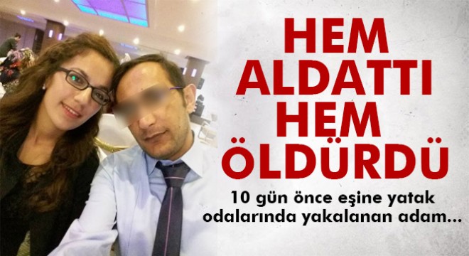Aldatırken yakalandığı karısını 10 gün sonra öldürdü