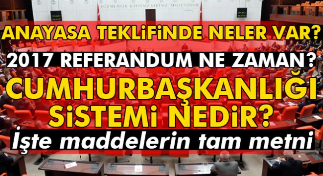 Anayasa teklifinde neler var? 2017 Referandum ne zaman? Cumhurbaşkanlığı sistemi nedir? İşte maddelerin tam metni