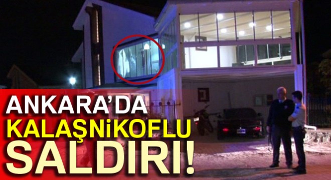Ankara'da iş adamının evine kalaşnikoflu saldırı