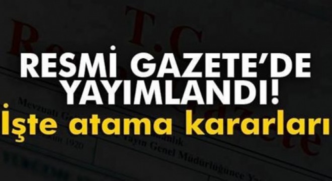 Atama kararları Resmi Gazete'de yayımlandı...
