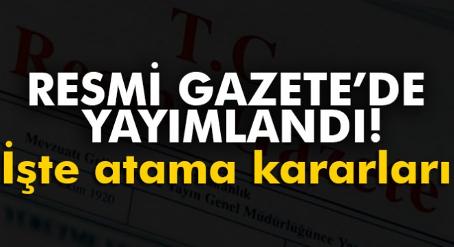 Atama kararları Resmi Gazete'de yayımlandı!