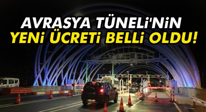 Avrasya Tüneli geçiş ücretleri açıklandı