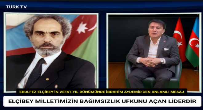 Aydemir: Elçibey milletimizin bağımsızlık ufkunu açan liderdir