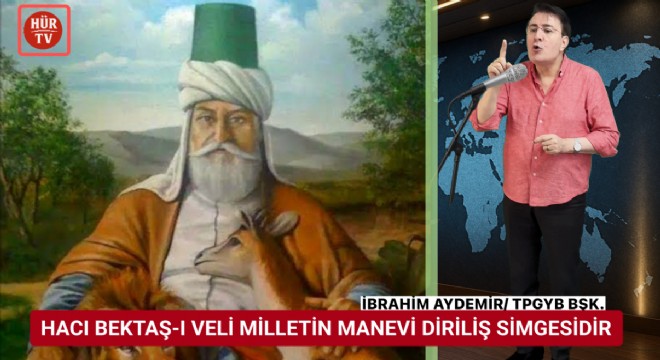 Aydemir: Hacı Bektaş-ı Veli Türk milletinin bayrak şahsiyetlerindendir