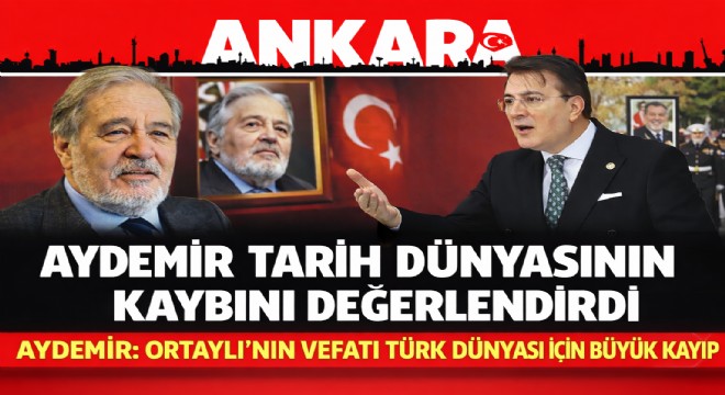 Aydemir: İlber Ortaylı'nın vefatı Türk Dünyası için büyük kayıp