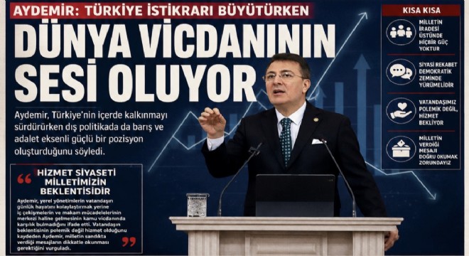 Aydemir: Türkiye istikrarı büyütürken dünya vicdanının sesi oluyor