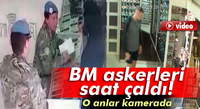 BM askerleri saat çaldı, hırsızlık anı kameralara yansıdı