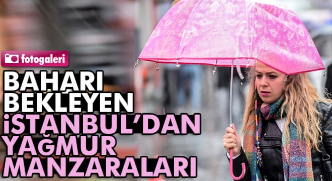Baharı bekleyen İstanbul'dan yağmur manzaraları