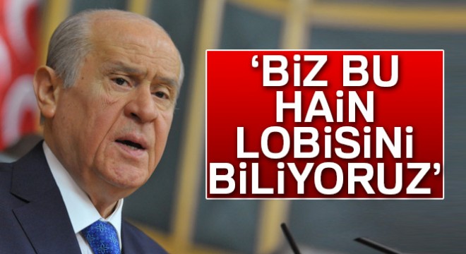 Bahçeli: 'Biz bu hain lobisini biliyoruz'