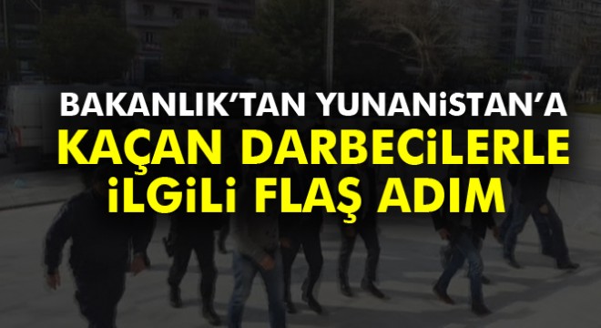Bakanlık'tan Yunanistan'a kaçan darbecilerle ilgili flaş adım