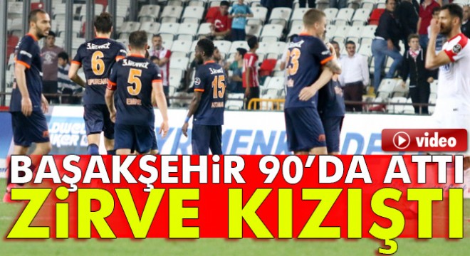 Başakşehir son dakikada kazandı: Zirvede rekabet kızıştı