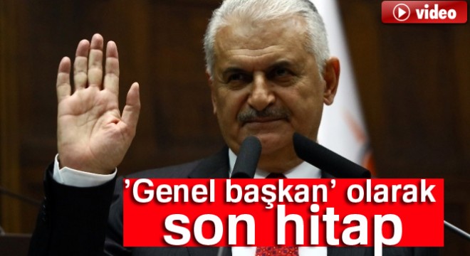 Başbakan Binali Yıldırım'dan AK Parti grubuna 'genel başkan' olarak son hitap