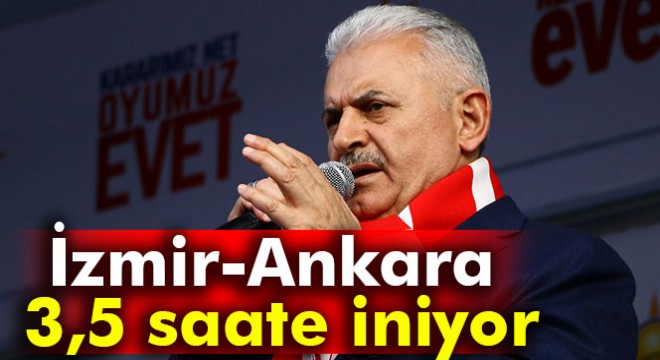 Başbakan Yıldırım: İzmir-Ankara 3,5 saate inecek