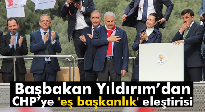 Başbakan Yıldırım'dan CHP'ye 'eş başkanlık' eleştirisi