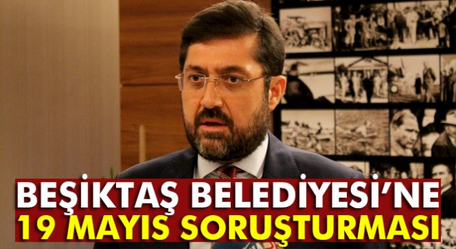 Beşiktaş Belediyesi'ne 19 Mayıs soruşturması