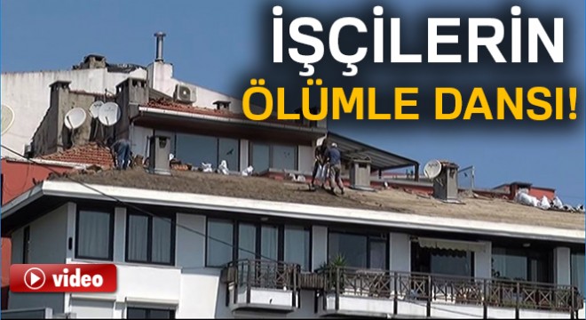 Beşiktaş'ta işçilerin ölümle dansı