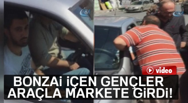 Bonzai içen gençler araçla markete girdi!