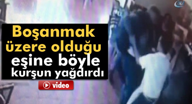 Boşanmak üzere olduğu eşine böyle kurşun yağdırdı