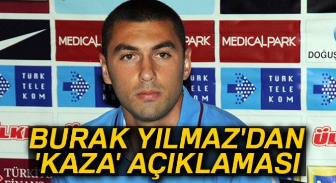 Burak Yılmaz'dan 'kaza' açıklaması