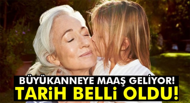 Büyükanneye maaş Mart'ta