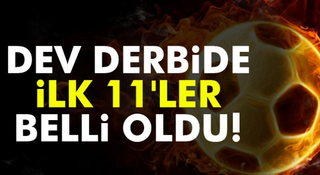CANLI - Galatasaray ve Fenerbahçe derbisinin ilk 11'leri belli oldu...