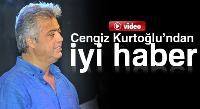 Cengiz Kurtoğlu'ndan iyi haber