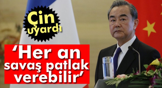 Çin uyardı: Her an savaş patlak verebilir