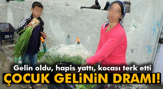 Çocuk gelin oldu, hapis yattı, kocası terk etti