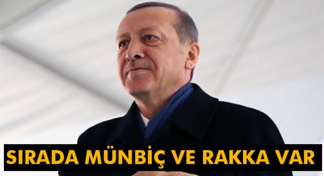 Cumhurbaşkanı Erdoğan: 'Sırada Münbiç ve Rakka var'