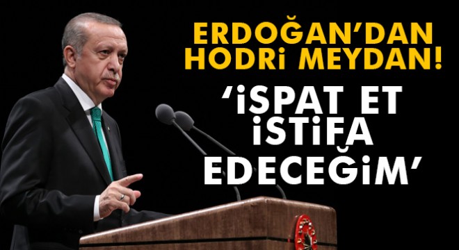 Cumhurbaşkanı Erdoğan'dan hodri meydan: İspatlarsan istifa edeceğim
