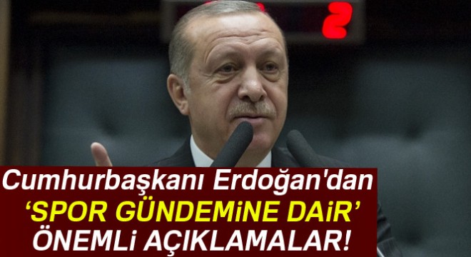 Cumhurbaşkanı Erdoğan'dan spor gündemine dair önemli açıklamalar