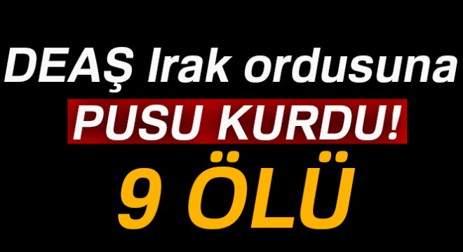 DEAŞ Irak ordusuna pusu kurdu: 9 ölü