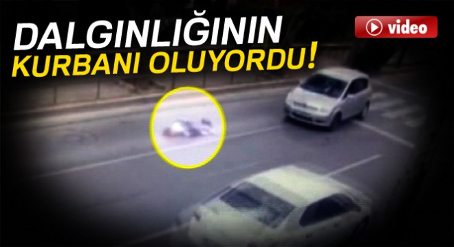 Dalgınlığının kurbanı oluyordu