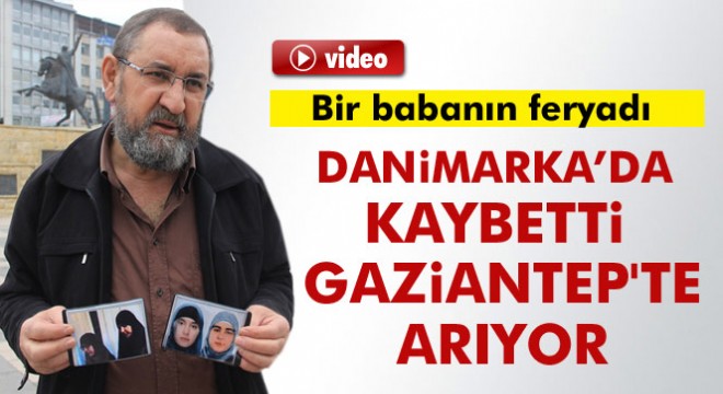 Danimarka'da kaybolan kızlarını Gaziantep'te arıyorlar