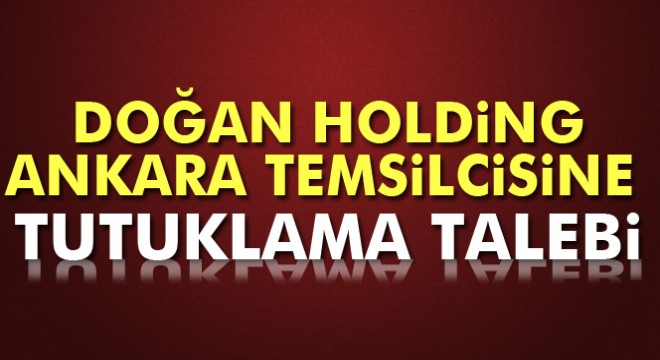 Doğan Holding Ankara Temsilcisi Barbaros Muratoğlu'na tutuklama talebi
