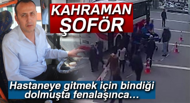 Dolmuş ambulans oldu, şoförü hayat kurtardı