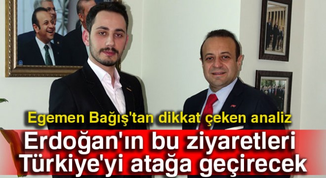Egemen Bağış: Erdoğan'ın bu ziyaretleri Türkiye'yi atağa geçirecek